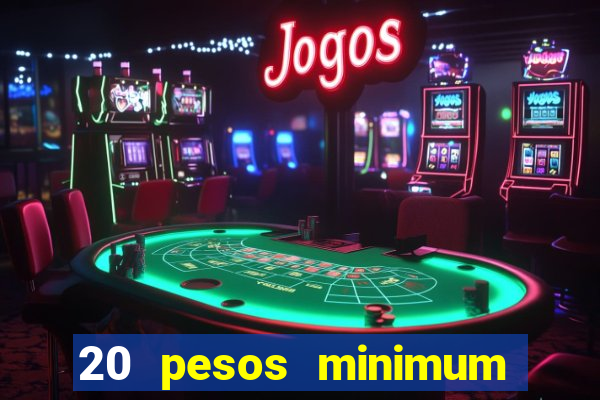 20 pesos minimum deposit casino