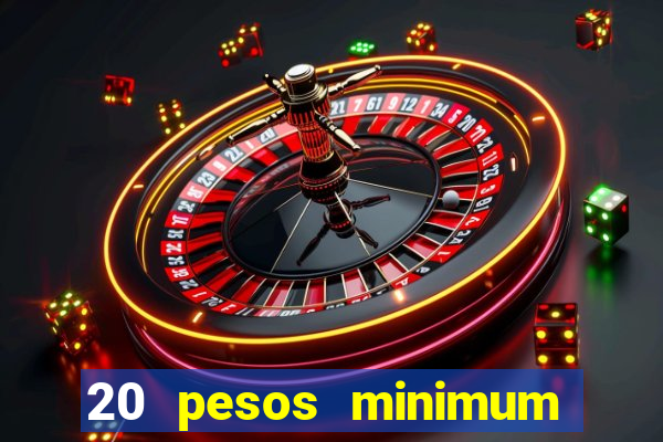 20 pesos minimum deposit casino