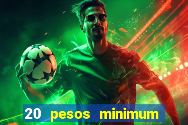 20 pesos minimum deposit casino