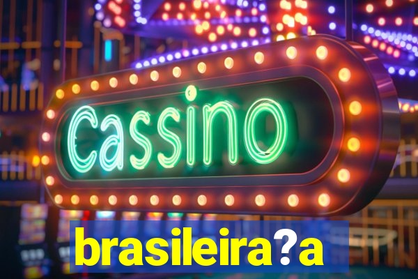 brasileira?a