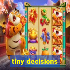 tiny decisions