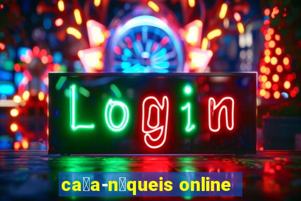 ca莽a-n铆queis online