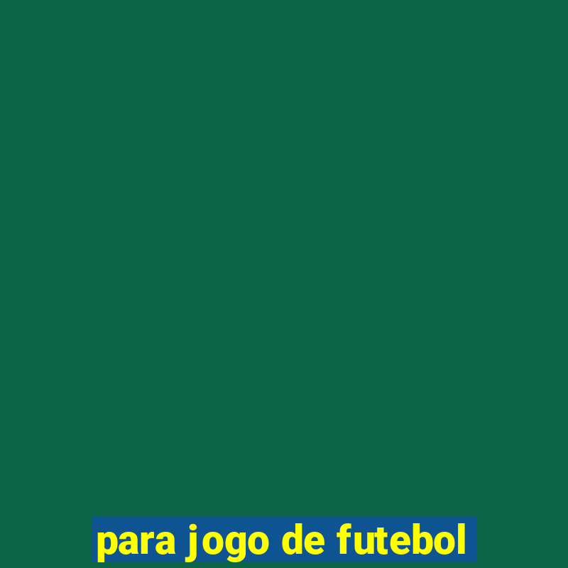 para jogo de futebol