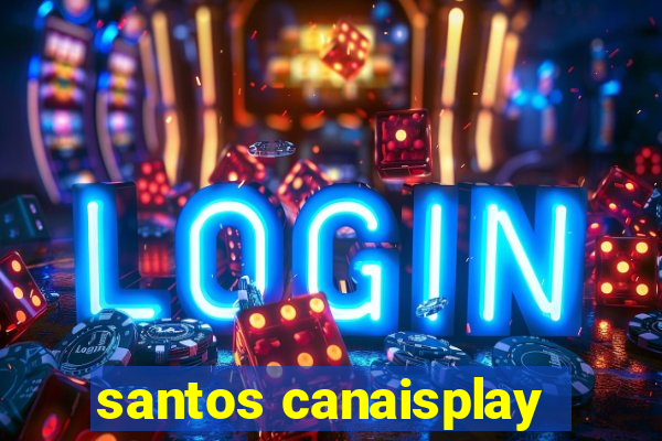 santos canaisplay