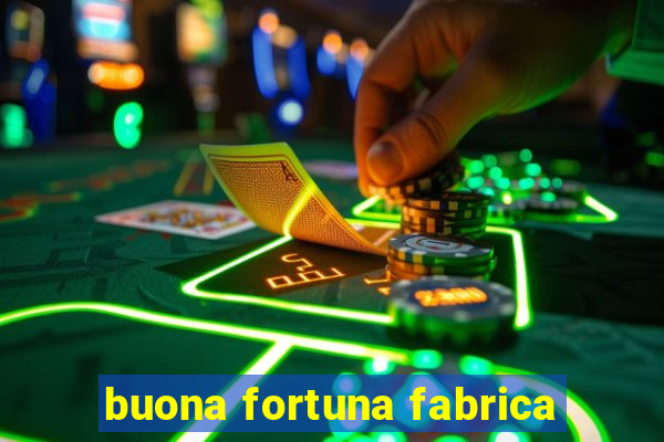 buona fortuna fabrica