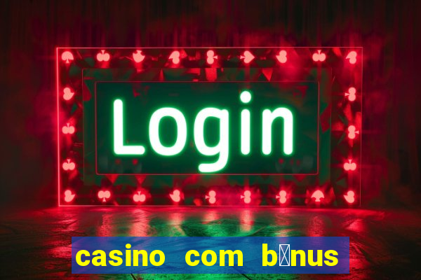 casino com b么nus no cadastro