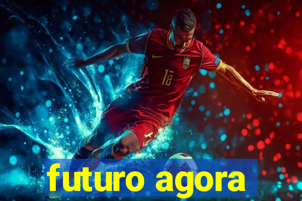 futuro agora