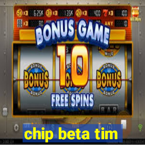 chip beta tim