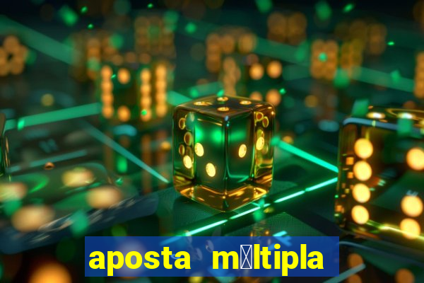 aposta m煤ltipla como funciona