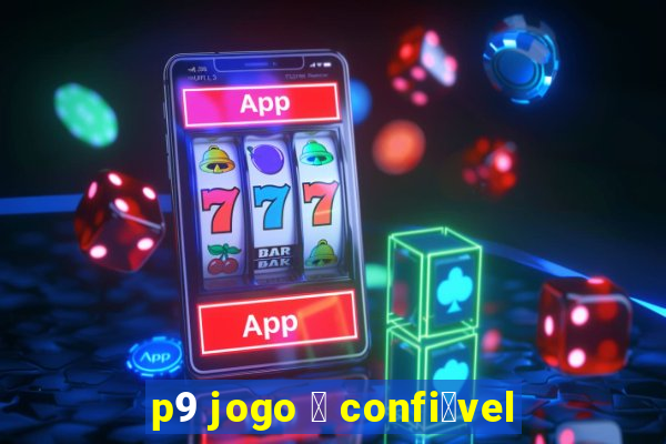 p9 jogo 茅 confi谩vel