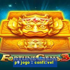 p9 jogo 茅 confi谩vel