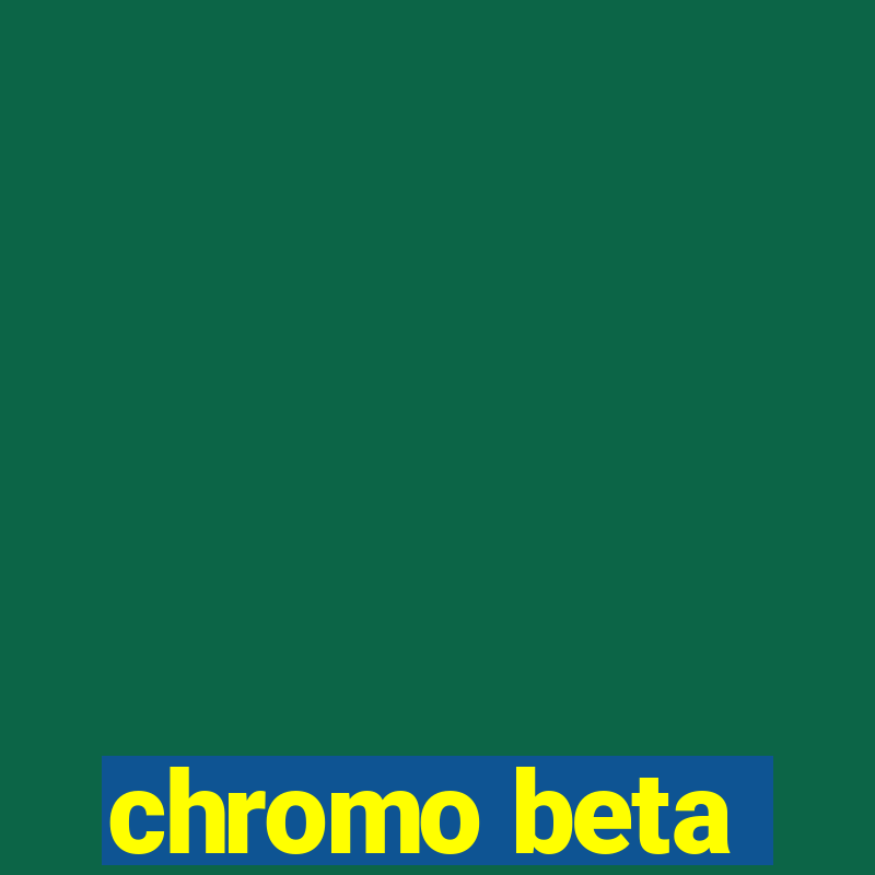 chromo beta