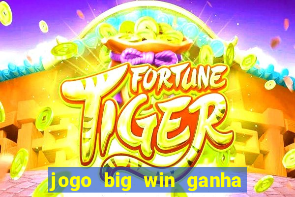 jogo big win ganha dinheiro de verdade