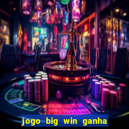 jogo big win ganha dinheiro de verdade