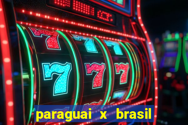 paraguai x brasil - ao vivo