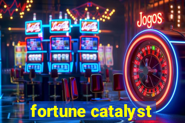 fortune catalyst