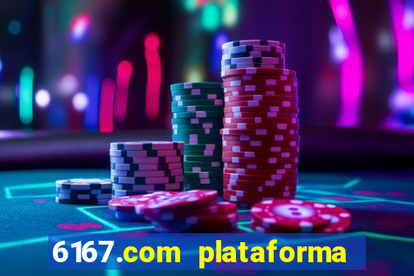 6167.com plataforma de jogos