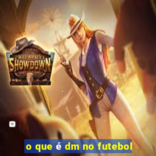 o que é dm no futebol