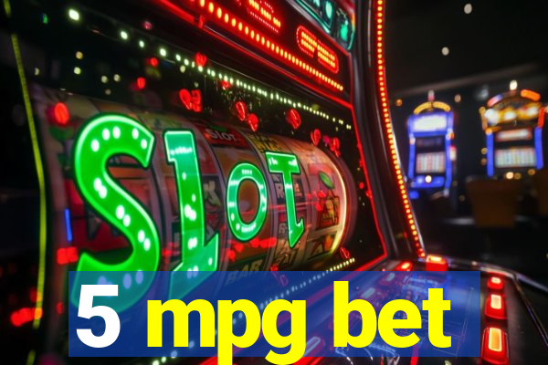 5 mpg bet