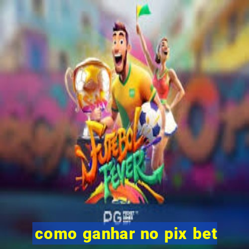 como ganhar no pix bet