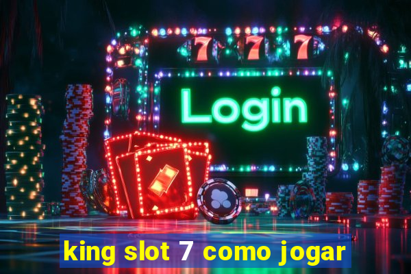 king slot 7 como jogar