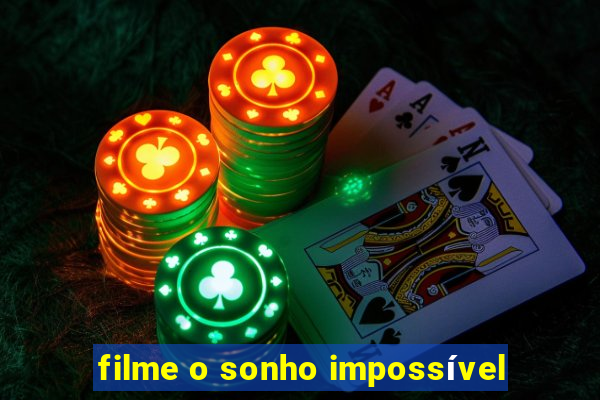 filme o sonho impossível