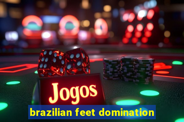 brazilian feet domination