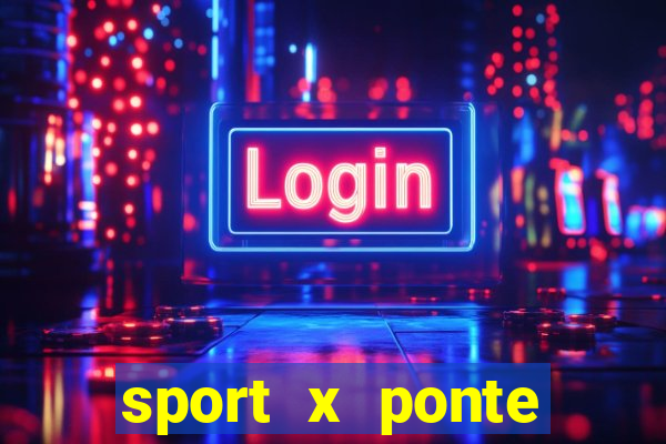 sport x ponte preta ao vivo