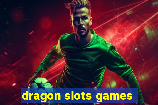 dragon slots games