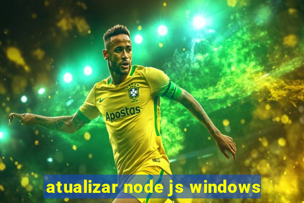 atualizar node js windows