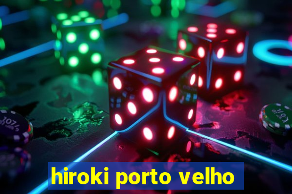 hiroki porto velho