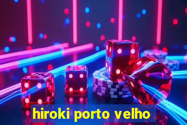 hiroki porto velho