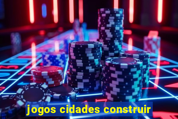 jogos cidades construir