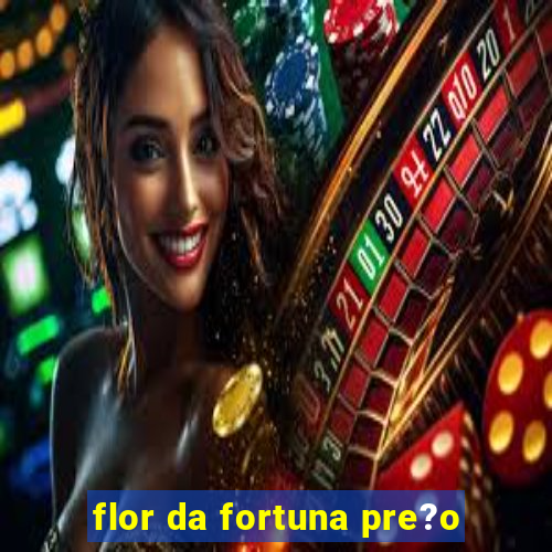 flor da fortuna pre?o