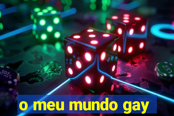 o meu mundo gay