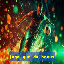 jogo que da bonus sem deposito