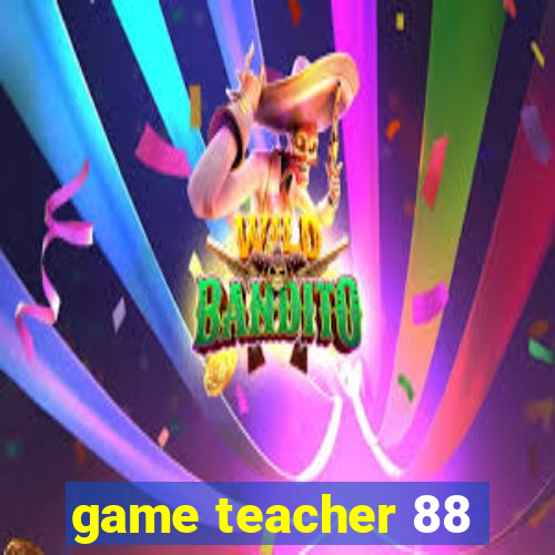 game teacher 88