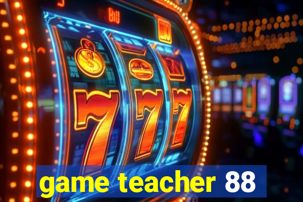 game teacher 88