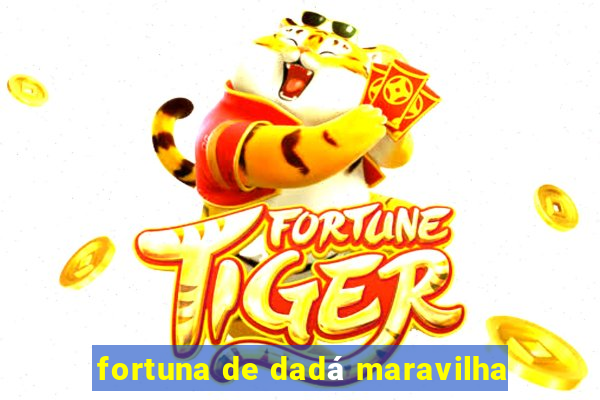 fortuna de dadá maravilha