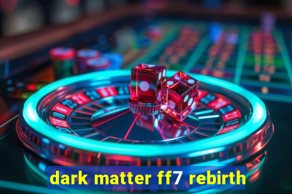 dark matter ff7 rebirth