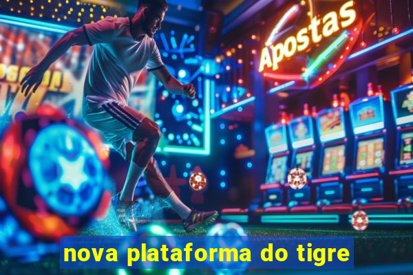 nova plataforma do tigre