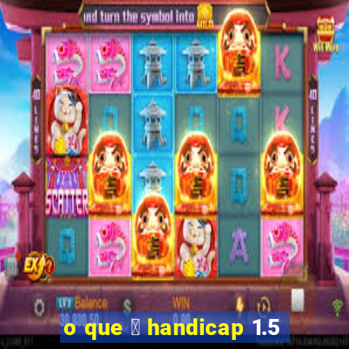 o que 茅 handicap 1.5