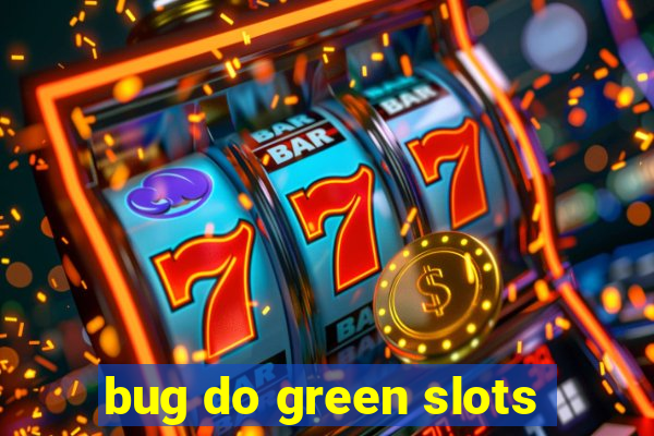 bug do green slots