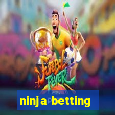 ninja betting