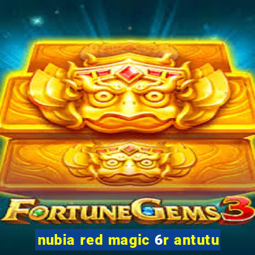 nubia red magic 6r antutu