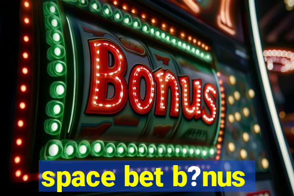 space bet b?nus