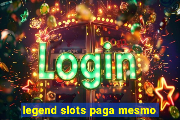 legend slots paga mesmo