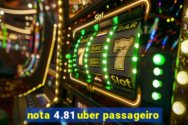 nota 4.81 uber passageiro