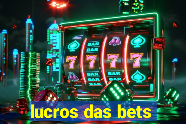 lucros das bets