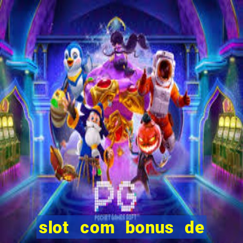 slot com bonus de boas vindas